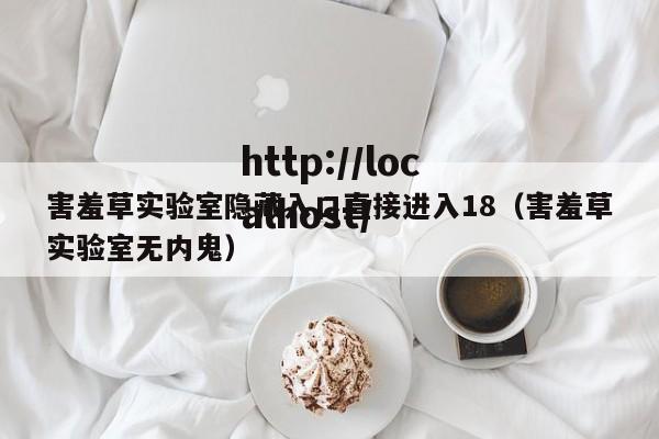 害羞草实验室隐藏入口直接进入18(害羞草实验室无内鬼)