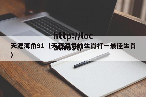 天涯海角91(天涯海角的生肖打一最佳生肖)